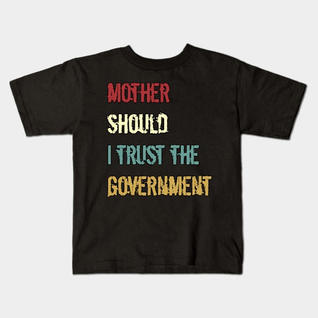 Mother Should I Trust The Government Kids T-Shirt by Mima_SY
